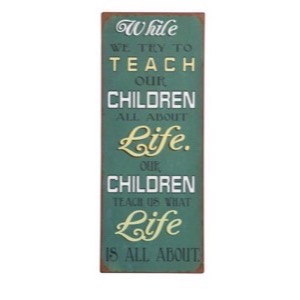 Metal skilt 31x76cm While We Try To Teach Our Children All About Life - Our Children Teach Us What Life Is All About